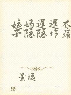 姨妈迟迟不来肚子隐隐作痛