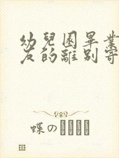 幼儿园毕业小朋友的离别寄语