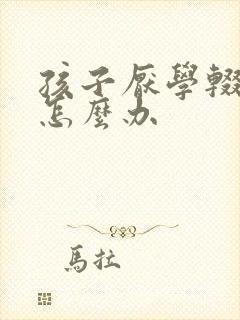 孩子厌学辍学了怎么办