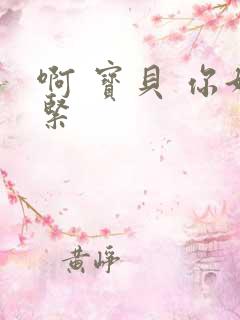 啊 宝贝 你好紧