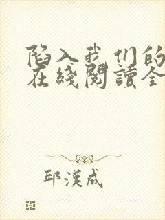 陷入我们的热恋在线阅读全文