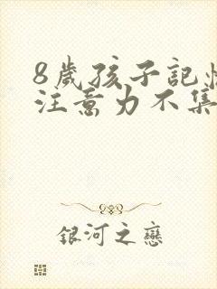 8岁孩子记忆差注意力不集中咋办