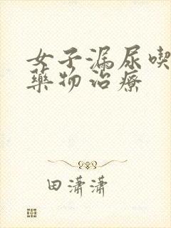 女子漏尿吃什么药物治疗