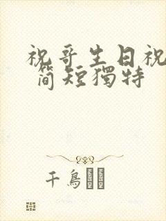 祝哥生日祝福语 简短独特