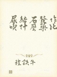 尿结石发作了要吃什么药比较好