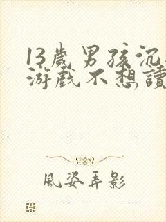 13岁男孩沉迷游戏不想读书该怎么办