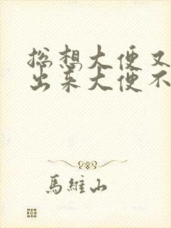 总想大便又拉不出来大便不成形