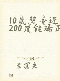 10岁儿童近视200度能矫正吗