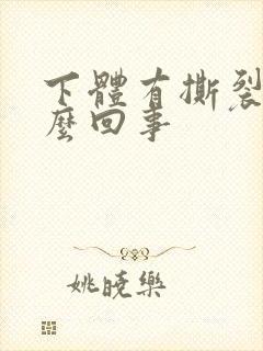 下体有撕裂感怎么回事