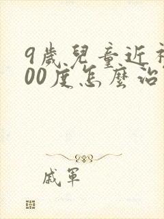 9岁儿童近视400度怎么治疗