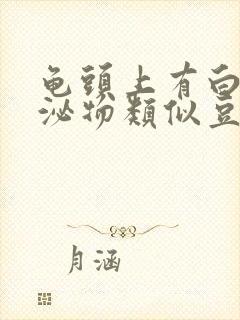 龟头上有白色分泌物类似豆腐渣