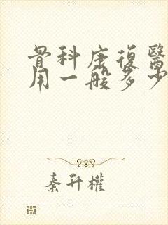 骨科康复医院费用一般多少钱一天