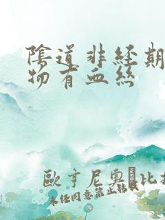 阴道非经期分泌物有血丝