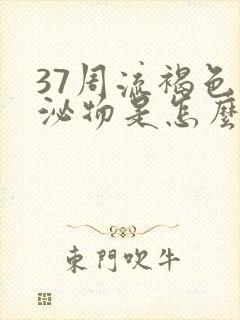 37周流褐色分泌物是怎么回事