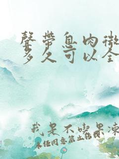 声带息肉微创后多久可以全部愈合