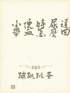 小便时尿道刺痛带血怎么回事