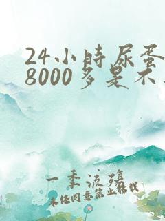 24小时尿蛋白8000多是不是很严重