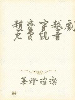 赵齐穿越剧短剧免费观看