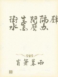 卫生间隔壁墙漏水怎么办