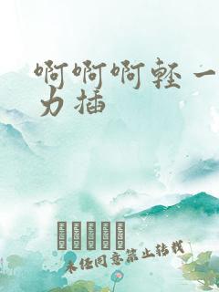 啊啊啊轻一点用力插