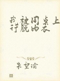 我被同桌上课强行脱内衣