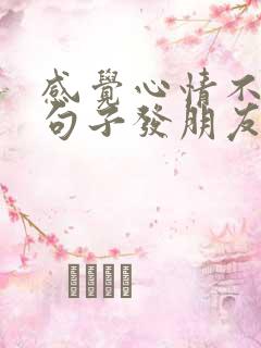 感觉心情不好的句子发朋友圈