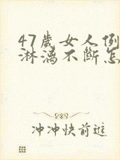 47岁女人例假淋漓不断怎么办