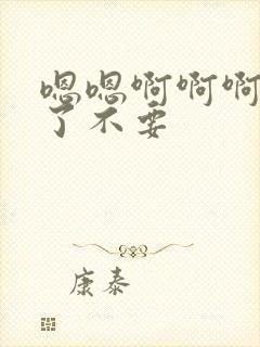 嗯嗯啊啊啊太大了不要