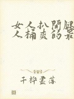 女人扒开腿让男人桶爽的最新章节