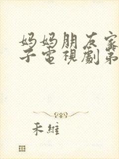 妈妈朋友家的儿子电视剧第五集