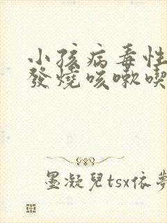 小孩病毒性感冒发烧咳嗽吃什么药