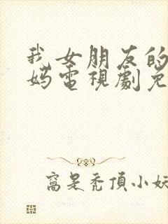 我女朋友的新妈妈电视剧免费观看