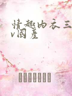 情趣内衣三级av国产