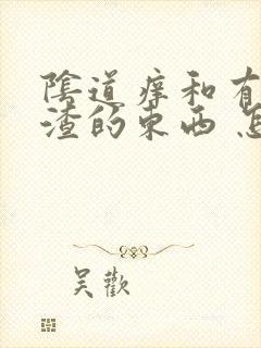 阴道痒和有豆腐渣的东西 怎么治疗