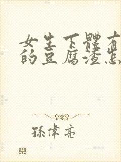 女生下体有白色的豆腐渣怎么办