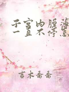 子宫内膜薄月经一直不停怎么办