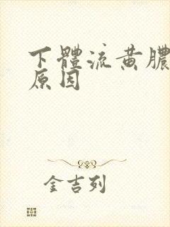 下体流黄脓什么原因