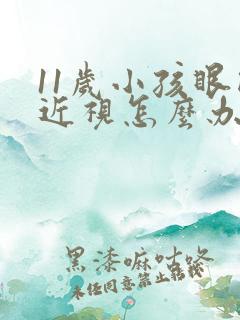 11岁小孩眼睛近视怎么办才能恢复