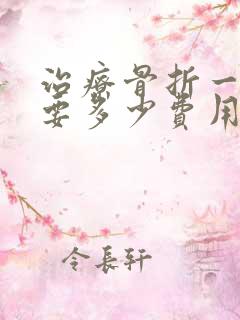 治疗骨折一般需要多少费用