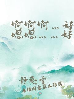 啊啊啊…好爽…嗯嗯……好舒服