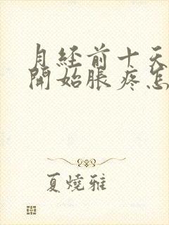 月经前十天乳房开始胀疼怎么回事