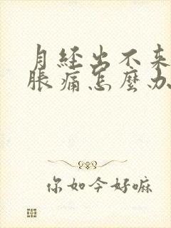 月经出不来肚子胀痛怎么办