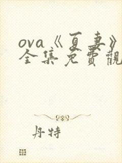 ova《夏妻》全集免费观看最新章节更