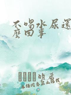 不喝水尿还多怎么回事