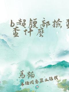 b超腹部检查都查什么