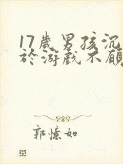 17岁男孩沉迷于游戏不愿意上学怎么办