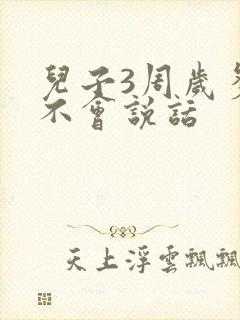 儿子3周岁多还不会说话