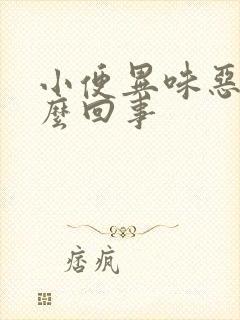 小便异味恶臭怎么回事