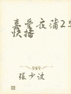 喜爱夜蒲2粤语快播