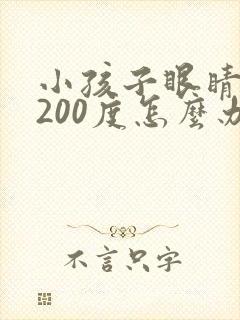 小孩子眼睛近视200度怎么办才能恢复正常